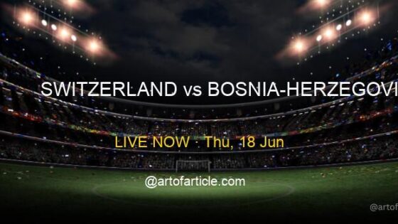 LIVE: Switzerland 0-0 Bosnia-Herzegovina · Group B